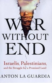 War Without End : Israelis, Palestinians, and the Struggle for a Promised Land