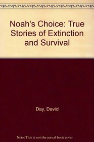 Noah's Choice : True Stories of Extinction and Survival