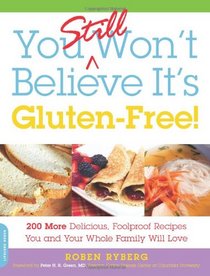 You Still Won't Believe It's Gluten-Free: 200 More Delicious, Fool-Proof Recipes You and Your Whole Family Will Love