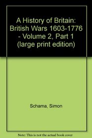 A History of Britain: British Wars 1603-1776 - Volume 2, Part 1 (large print edition)