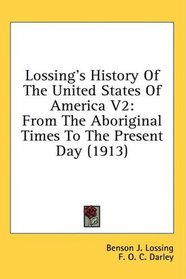 Lossing's History Of The United States Of America V2: From The Aboriginal Times To The Present Day (1913)