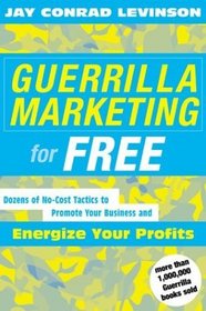 Guerrilla Marketing for Free:  Dozens of No-Cost Tactics to Promote Your Business and Energize Your Profits