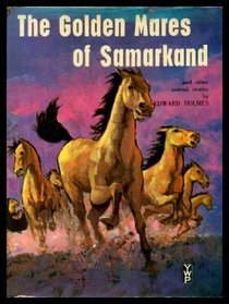 THE GOLDEN MARES OF SAMARKAND - and Other Animal Stories: The Golden Mares of Samarkand; How Cozy was my Hedgehog; Zoo on a Boat; Grey Geese of Shilaley Castle; The Last Dragon; Ghost Herd; Invaders from Otherwhere; Beaverdam; The Old Man of the Forest