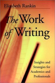 The Work of Writing: Insights and Strategies for Academics and Professionals