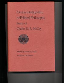 On the Intelligibility of Political Philosophy: Essays of Charles N.R. McCoy