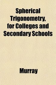 Spherical Trigonometry, for Colleges and Secondary Schools