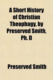 A Short History of Christian Theophagy, by Preserved Smith, Ph. D