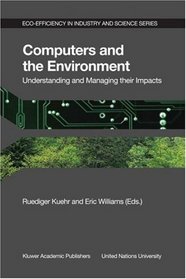 Computers and the Environment: Understanding and Managing their Impacts (Eco-Efficiency in Industry and Science)