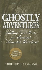 Ghostly Adventures: Chilling True Stories from America's Haunted Hot Spots