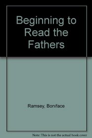 BEGINNING TO READ THE FATHERS