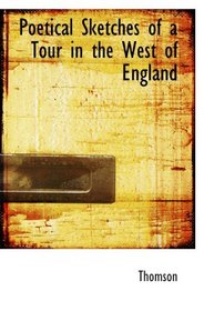 Poetical Sketches of a Tour in the West of England