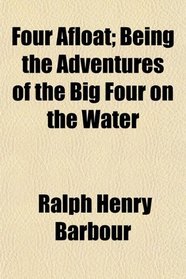 Four Afloat; Being the Adventures of the Big Four on the Water