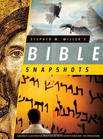 Stephen M. Miller's Bible Snapshots: Lavishly Illustrated Bible Guide with Everything but the Preaching