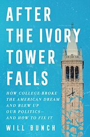 After the Ivory Tower Falls: How College Broke the American Dream and Blew Up Our Politics?and How to Fix It