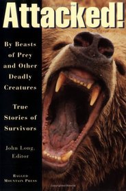 Attacked!: By Beasts of Prey and Other Deadly Creatures, True Stories of Survivors
