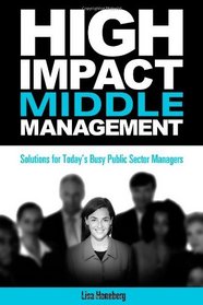 High-Impact Middle Management: Solutions for Today's Busy Public Sector Managers