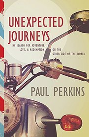 Unexpected Journeys: My Search for Adventure, Love, and Redemption on the Other Side of the World