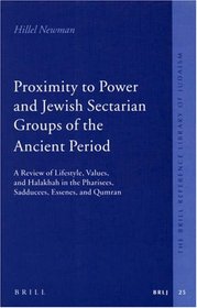 Proximity to Power and Jewish Sectarian Groups of the Ancient Period: A Review of Lifestyle, Values, and Halakha in the Pharisees, Sadducees, Essenes, and Qumran (Brill Reference Library of Judaism)