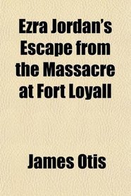 Ezra Jordan's Escape from the Massacre at Fort Loyall