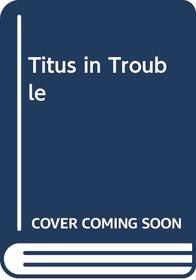 Titus in Trouble