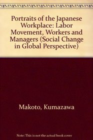 Portraits Of The Japanese Workplace: Labor Movements, Workers, And Managers (Social Change in Global Perspective)