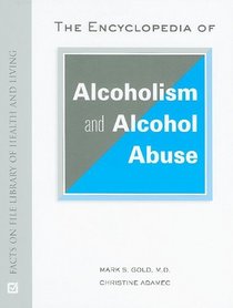 The Encyclopedia of Alcoholism and Alcohol Abuse (Facts on File Library of Health and Living)