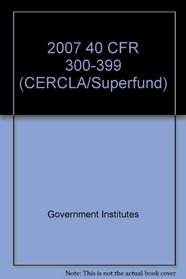 2007 40 CFR 300-399 (CERCLA/Superfund)