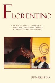 Florentino : Biografa del jinete y entrenador de caballos de carrera pura sangre Florentino Pea Zabala 