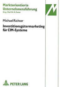 Investitionsgutermarketing fur CIM-Systeme: Unter besonderer Berucksichtigung von Integrationsdeterminanten (Marktorientierte Unternehmansfuhrung) (German Edition)