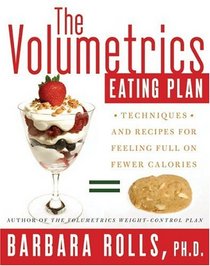The Volumetrics Eating Plan : Techniques and Recipes for Feeling Full on Fewer Calories