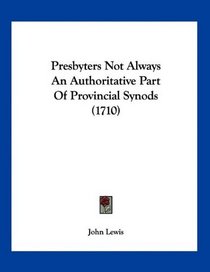 Presbyters Not Always An Authoritative Part Of Provincial Synods (1710)