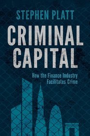 Criminal Capital: How the Finance Industry Facilitates Crime