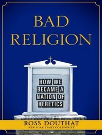 Bad Religion: How We Became a Nation of Heretics