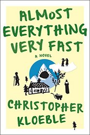 Almost Everything Very Fast: A Novel