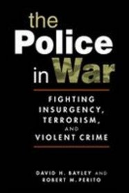 The Police in War: Fighting Insurgencey, Terrorism, and Violent Crime