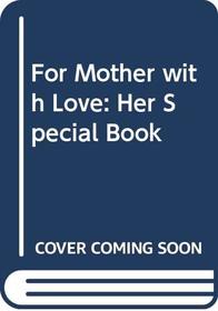 For Mother with Love: Her Special Book