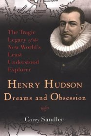 Henry Hudson: Dreams and Obsession: The Tragic Legacy of the New World's Least Understood Explorer