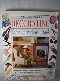 The Complete Decorating and Home Improvement Book: A Step-By-Step Guide