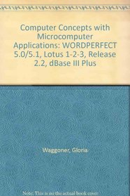 Computer Concepts With Microcomputer Applications: Wordperfect 5.0-5.1, Lotus 1-2-3 Release 2.2, dBASE III Plus