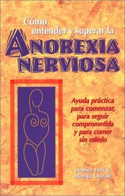 Como entender y superar la anorexia nervosa: Ayuda practica para comenzar, para seguir comprometida y para comer sin miedo