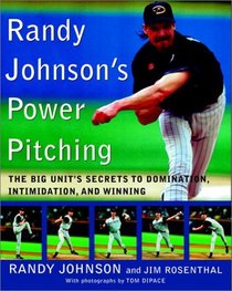 Randy Johnson's Power Pitching : The Big Unit's Secrets to Domination, Intimidation, and Winning