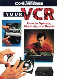 Your VCR: How to Operate, Maintain, & Repair