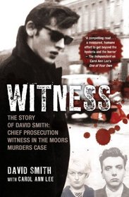 Witness: The Story of David Smith, Chief Prosecution Witness in the Moors Murders Case