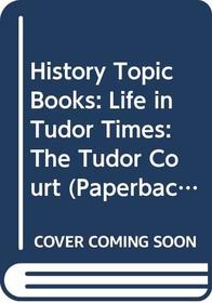 The Tudor Court (Life in Tudor Times)