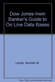 The Dow Jones-Irwin Banker's Guide to Online Databases