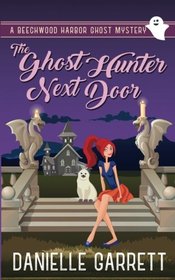 The Ghost Hunter Next Door: A Beechwood Harbor Ghost Mystery (Beechwood Harbor Ghost Mysteries) (Volume 1)