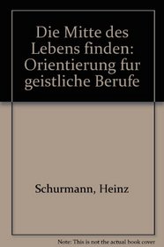 Die Mitte des Lebens finden: Orientierung fur geistliche Berufe (German Edition)