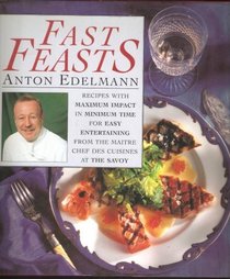 Fast Feasts: Recipes With Maximum Impact in Minimum Time for Easy Entertaining from the Maitre Chef Des Cuisines at the Savoy