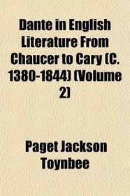 Dante in English Literature From Chaucer to Cary (C. 1380-1844) (Volume 2)