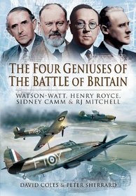 THE FOUR GENIUSES OF THE BATTLE OF BRITAIN: Watson-Watt, Henry Royce, Sydney Camm and RJ Mitchell